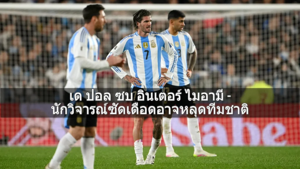 เด ปอล ซบ อินเตอร์ ไมอามี - นักวิจารณ์ซัดเดือดอาจหลุดทีมชาติ