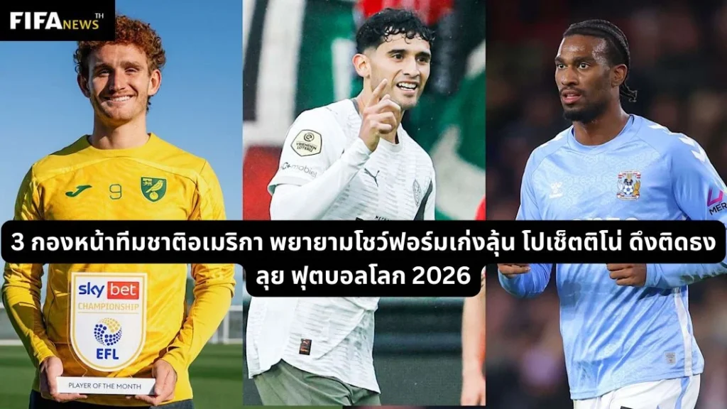 3 กองหน้าทีมชาติอเมริกา พยายามโชว์ฟอร์มเก่งลุ้น โปเช็ตติโน่ ดึงติดธง