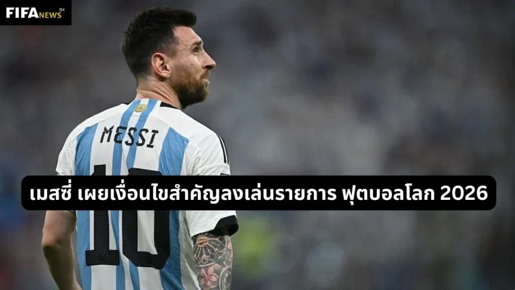 เมสซี่ เผยเงื่อนไขสำคัญลงเล่นรายการ ฟุตบอลโลก 2026