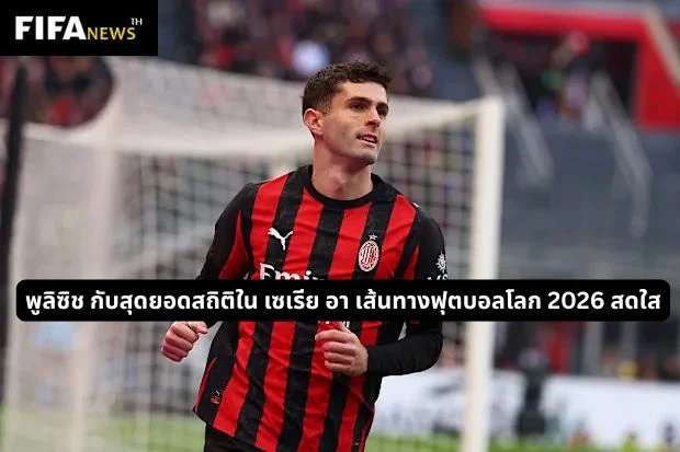 พูลิซิช กับสุดยอดสถิติใน เซเรีย อา เส้นทางฟุตบอลโลก 2026 สดใส