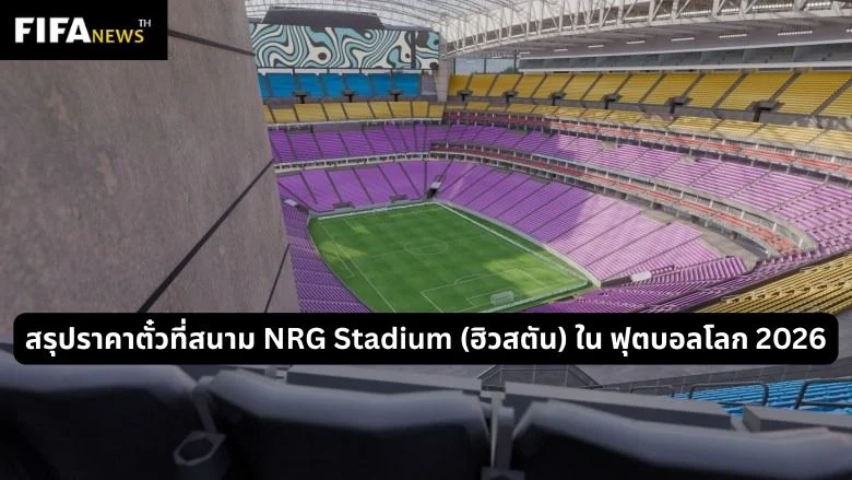 สรุปราคาตั๋วที่สนาม NRG Stadium (ฮิวสตัน) ใน ฟุตบอลโลก 2026