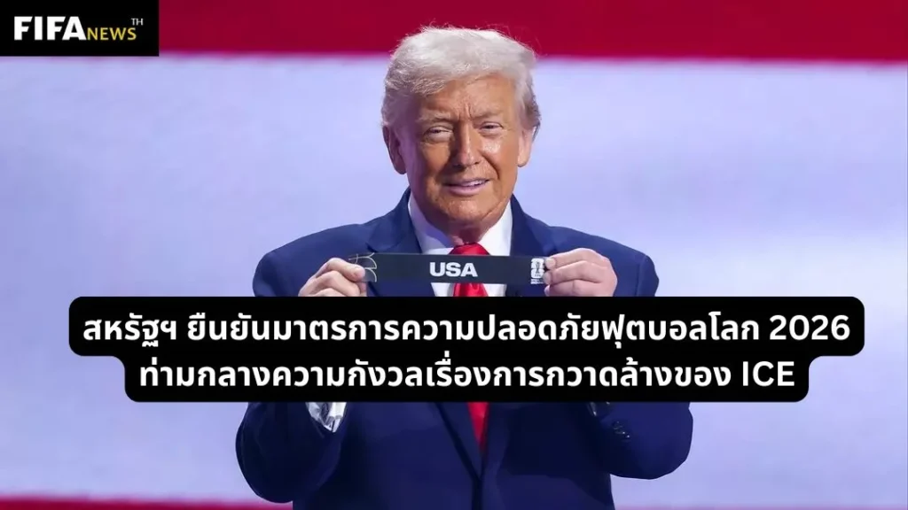 ICE กวาดล้างหนัก ! สหรัฐฯ ยืนยันมาตรการความปลอดภัยฟุตบอลโลก 2026