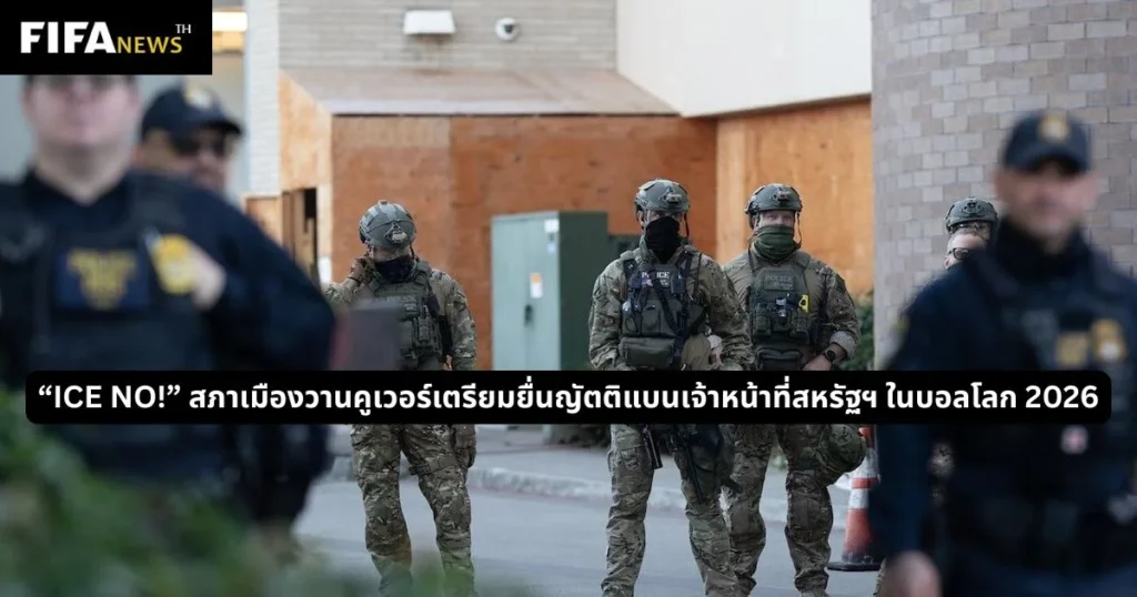 “ICE NO!” สภาเมืองวานคูเวอร์เตรียมยื่นญัตติแบนเจ้าหน้าที่สหรัฐฯ ในบอลโลก 2026