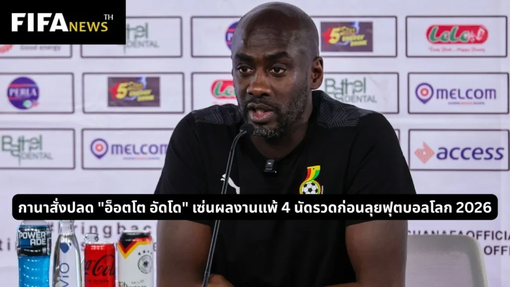กานาสั่งปลด อ็อตโต อัดโด เซ่นผลงานแพ้ 4 นัดรวดก่อนลุยฟุตบอลโลก 2026