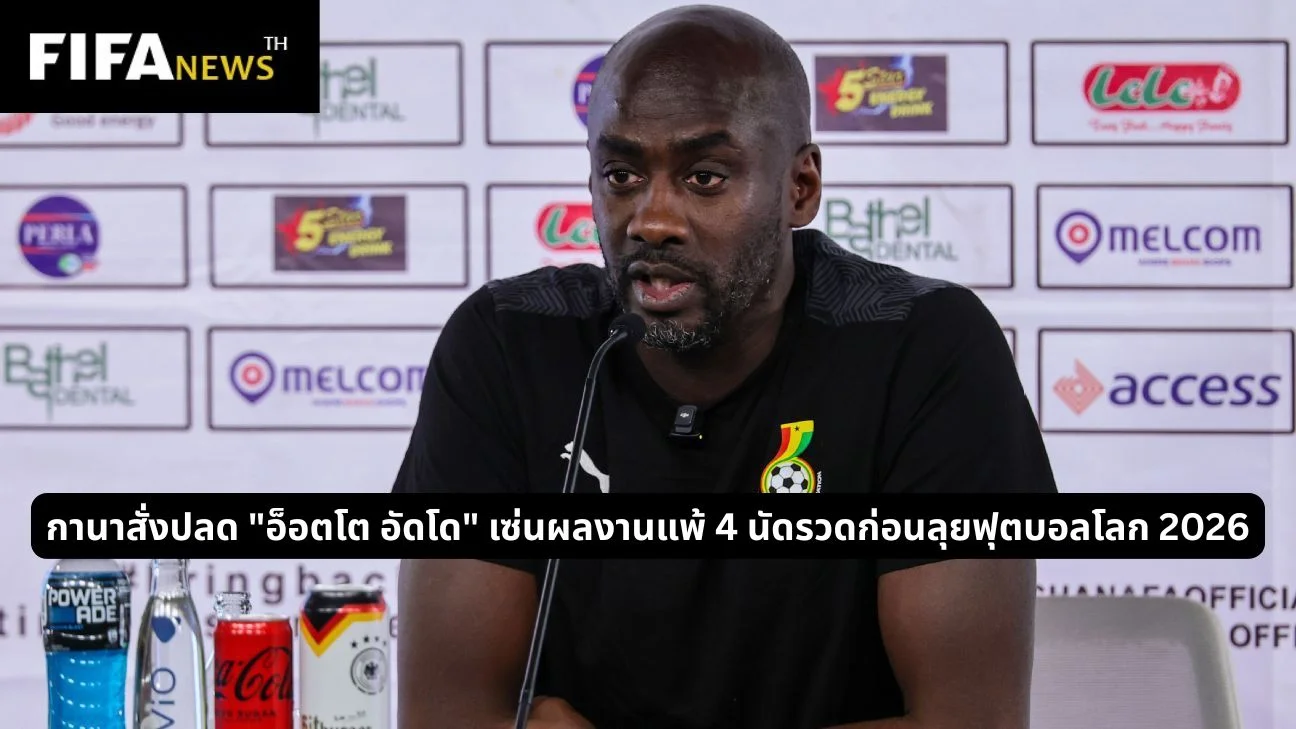 กานาสั่งปลด อ็อตโต อัดโด เซ่นผลงานแพ้ 4 นัดรวดก่อนลุยฟุตบอลโลก 2026