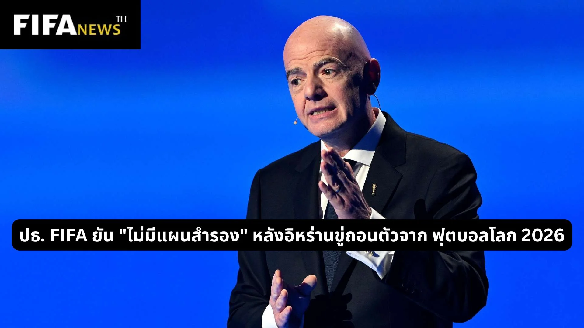 ปธ. FIFA ยัน ไม่มีแผนสำรอง หลังอิหร่านขู่ถอนตัวจากฟุตบอลโลก 2026