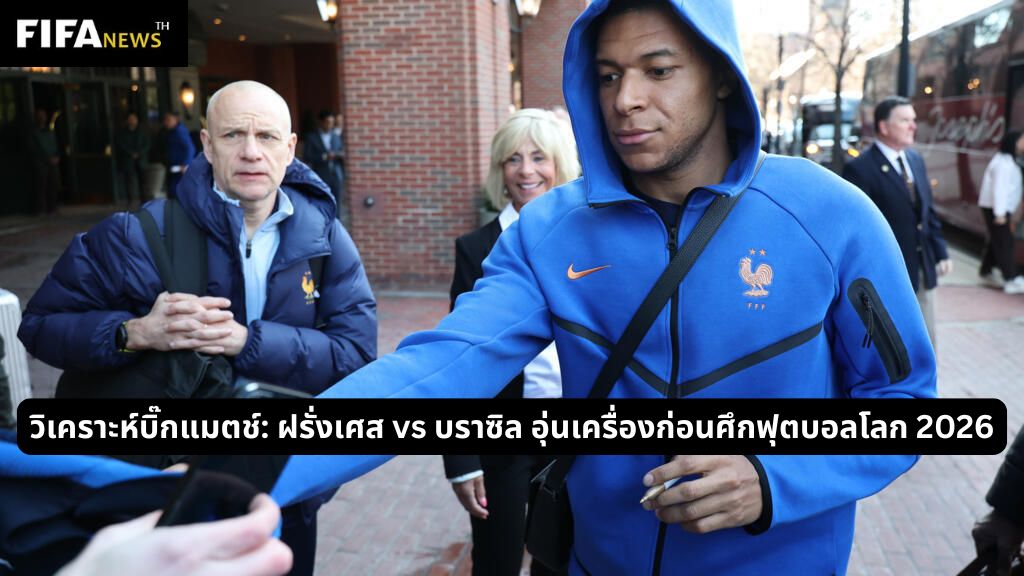 วิเคราะห์บิ๊กแมตช์: ฝรั่งเศส vs บราซิล อุ่นเครื่องก่อนศึกฟุตบอลโลก 2026