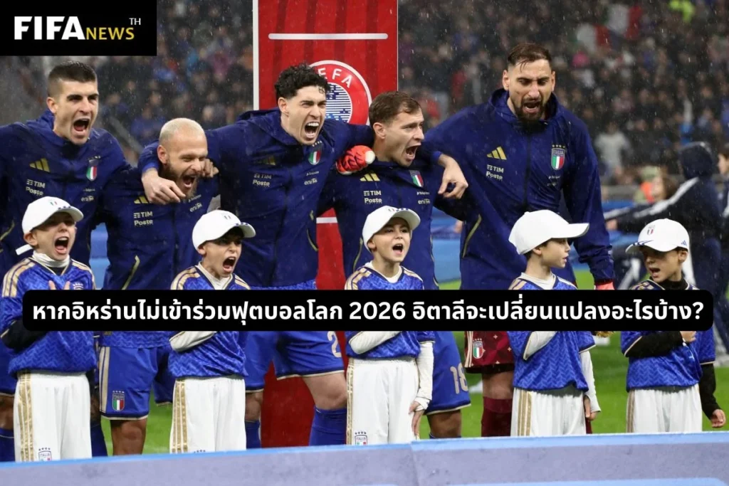 หากอิหร่านไม่เข้าร่วมฟุตบอลโลก 2026 อิตาลีจะเปลี่ยนแปลงอะไรบ้าง?