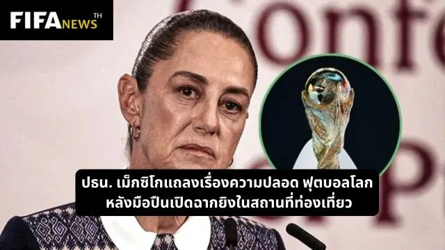 ปธน. เม็กซิโกแถลงเรื่องความปลอด ฟุตบอลโลก หลังมือปืนเปิดฉากยิงในสถานที่ท่องเที่ยว