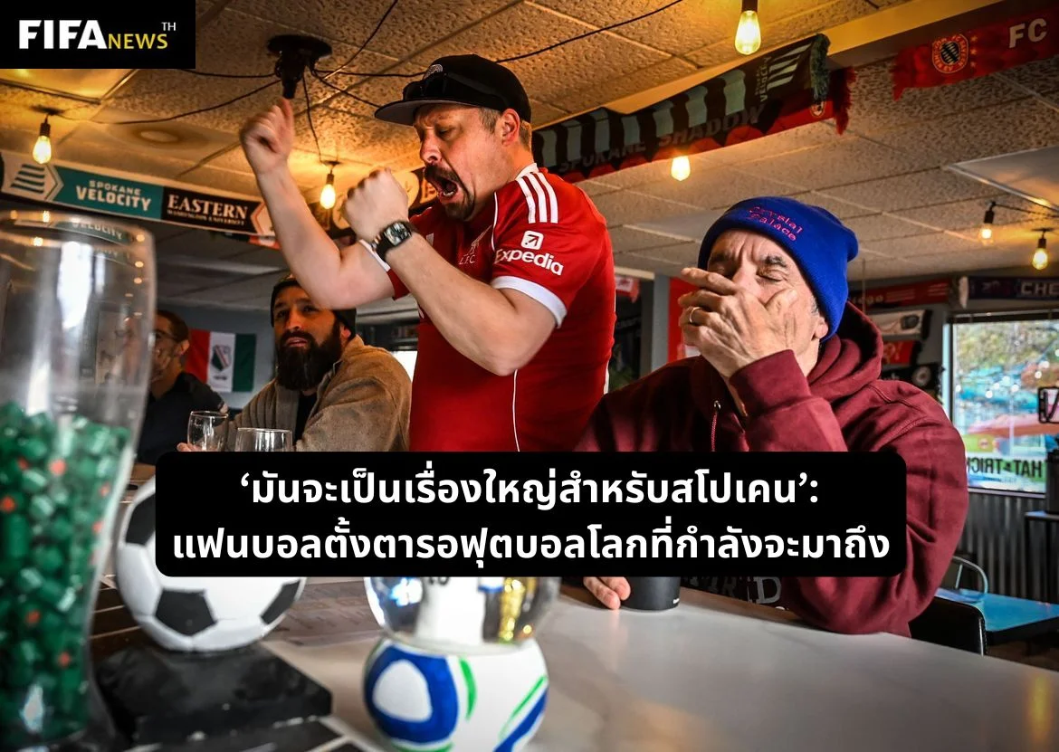 ‘มันจะเป็นเรื่องใหญ่สำหรับสโปเคน’: แฟนบอลตั้งตารอฟุตบอลโลกที่กำลังจะมาถึง
