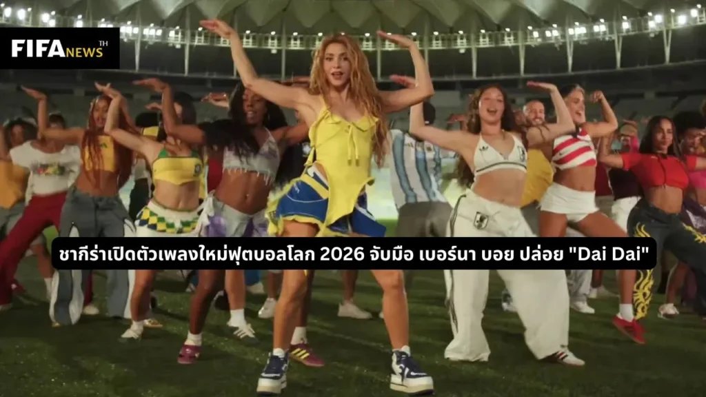 ชากีร่าเปิดตัวเพลงใหม่ฟุตบอลโลก 2026 จับมือ เบอร์นา บอย ปล่อย "Dai Dai"