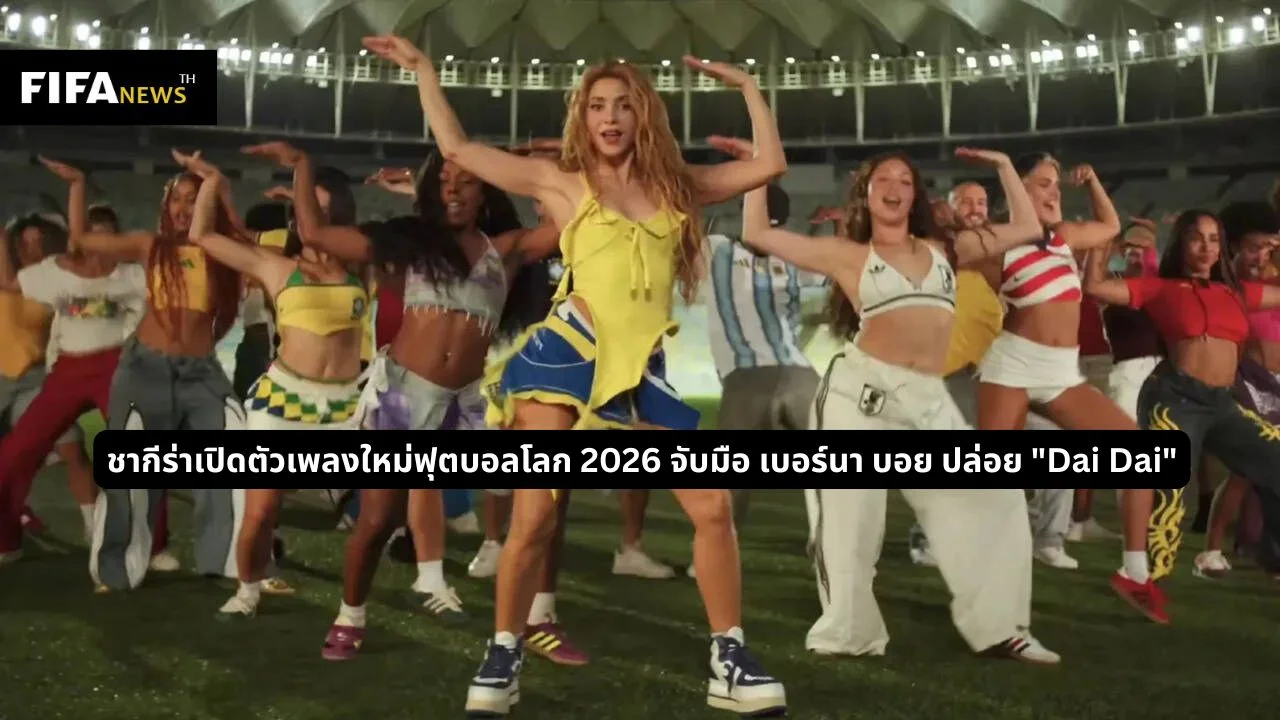 ชากีร่าเปิดตัวเพลงใหม่ฟุตบอลโลก 2026 จับมือ เบอร์นา บอย ปล่อย "Dai Dai"