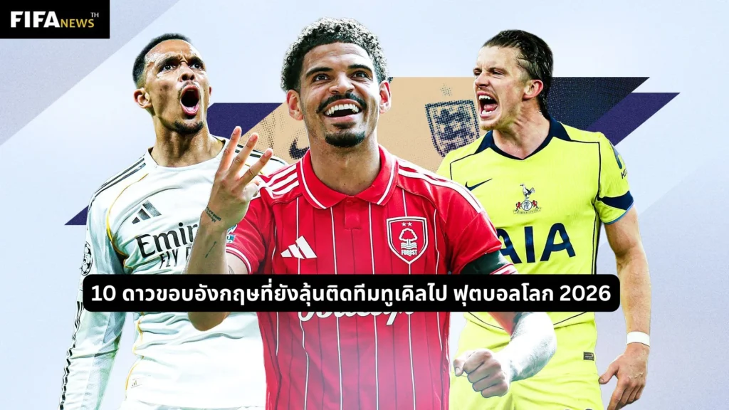 10 ดาวขอบอังกฤษที่ยังลุ้นติดทีมทูเคิลไป ฟุตบอลโลก 2026