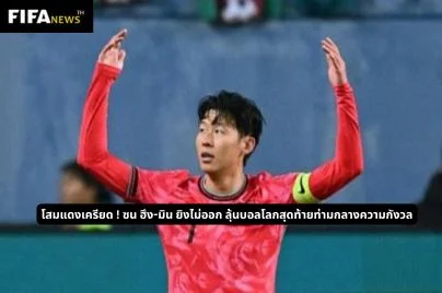 โสมแดงเครียด ! ซน ฮึง-มิน ยิงไม่ออก ลุ้นบอลโลกสุดท้ายท่ามกลางความกังวล