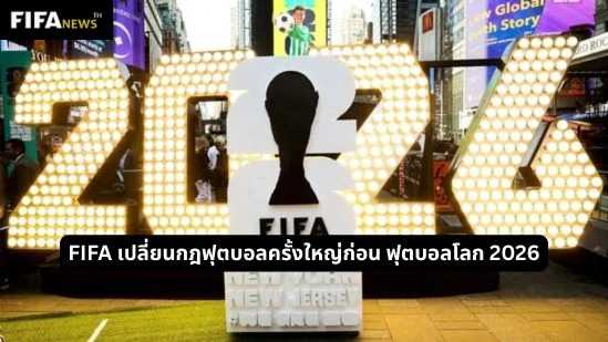 FIFA เปลี่ยนกฎฟุตบอลครั้งใหญ่ก่อน ฟุตบอลโลก 2026