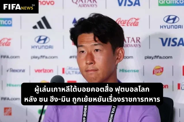 ผู้เล่นเกาหลีใต้บอยคอตสื่อ ฟุตบอลโลก หลัง ซน ฮึง-มิน ถูกเย้ยหยันเรื่องราชการทหาร