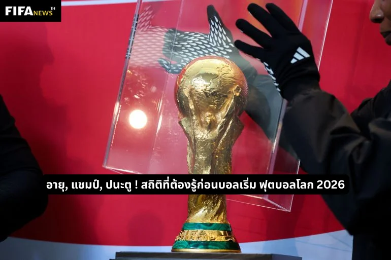 อายุ, แชมป์, ปนะตู ! สถิติที่ต้องรู้ก่อนบอลเริ่ม ฟุตบอลโลก 2026