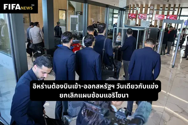 อิหร่านต้องบินเข้า-ออกสหรัฐฯ วันเดียวกับแข่ง ยกเลิกแผนซ้อมแอริโซนา