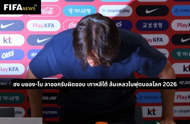 ฮง มยอง-โบ ลาออกรับผิดชอบ เกาหลีใต้ ล้มเหลวในฟุตบอลโลก 2026