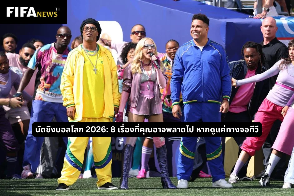นัดชิงบอลโลก 2026: 8 เรื่องที่คุณอาจพลาดไป เพราะดูแค่ทางทีวี