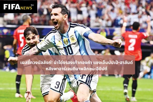 เมสซี่ทวงบัลลังก์! นำโด่งรองเท้าทองคำ แซงเอ็มบัปเป้-ฮาลันด์ หลังพาอาร์เจนตินาพลิกชนะอียิปต์