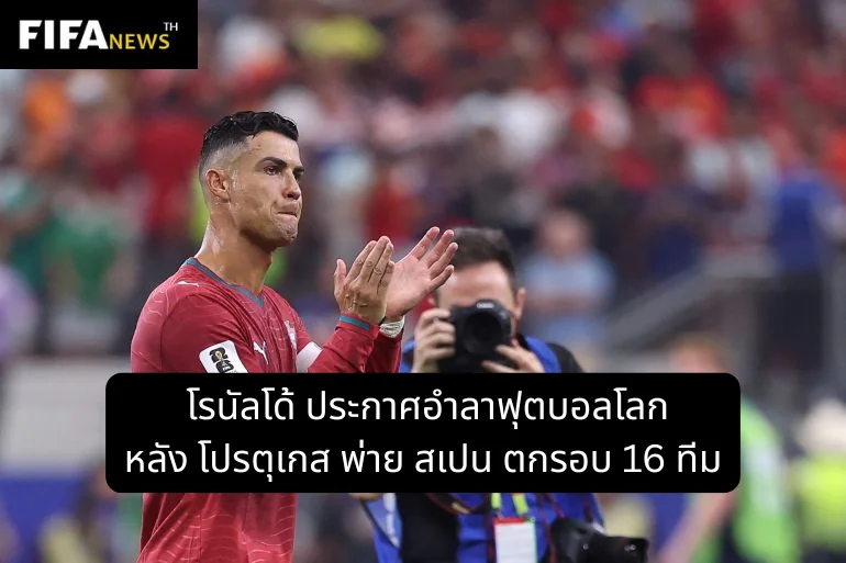โรนัลโด้ อำลาฟุตบอลโลก หลัง โปรตุเกส พ่าย สเปน ตกรอบ 16 ทีม